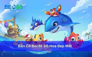 Khám phá game Bắn Cá Bec88 sân chơi đổi thưởng đẳng cấp