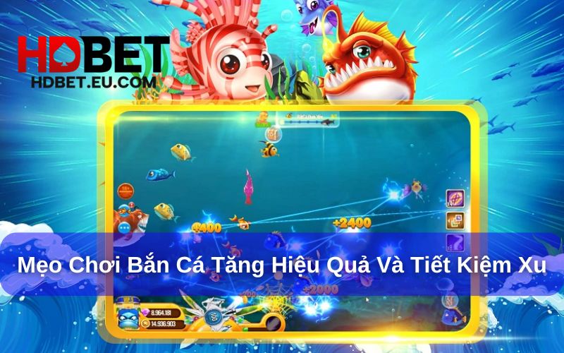 Các mẹo chơi Bắn Cá HDbet giúp gia tăng tỷ lệ chiến thắng