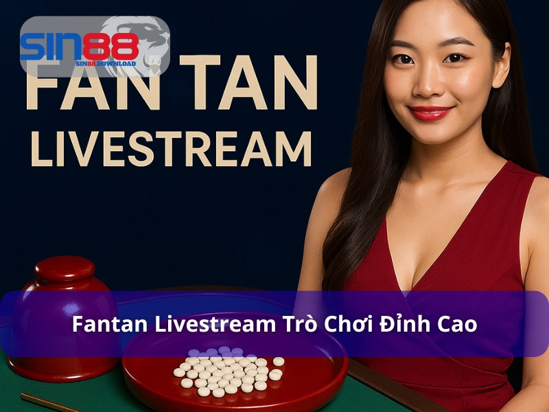 Fantan Livestream – Toàn Tập Cách Chơi, Quy Định Tính Tiền Thắng Nổ Hũ Và Kinh Nghiệm Chơi Hiệu Quả Tại Nhà Cái Uy Tín
